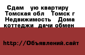 Сдам 1-ую квартиру  - Томская обл., Томск г. Недвижимость » Дома, коттеджи, дачи обмен   